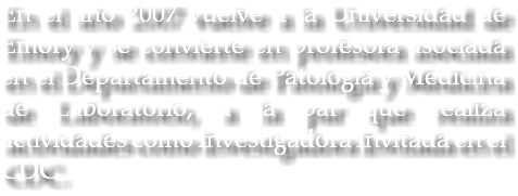 En el año 2007 vuelve a la Universidad de Emory y se convierte en profesora asociada en el Departamento de Patología y Medicina de Laboratorio, a la par que realiza actividades como Investigadora Invitada en el CDC.